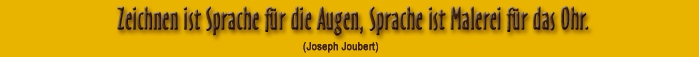 Zeichnen ist Sprache f&uuml;r die Augen, Sprache ist Malerei f&uuml;r das Ohr.